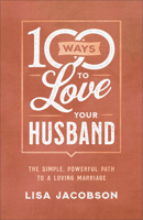 100 Ways to Love Your Husband: The Simple, Powerful Path to a Loving Marriage 0800736613 Book Cover