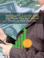 Internet Is a Gold Mine for Those Who Sell Digital Products and Services: This Book Will Show You How To Start An Online Business From Scratch 1801581835 Book Cover
