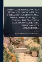 Prontuario Homeopatico Ã" Tabla AlfabÃ(c)tica De Las Indicaciones Clinicas Mas Importantes Para Que ... Puedan Los Pràcticos Elegir Con Acierto El Medicamento Conveniente... (Spanish Edition) 1024876918 Book Cover