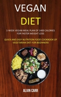 Vegan Diet: 1-week Vegan Meal Plan of 1400 Calories For Faster Weight Loss (Quick and Easy Nutrition Food Cookbook of Vegetarian Diet for Beginners) 1989682774 Book Cover