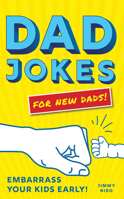Dad Jokes for New Dads: Embarrass Your Kids Early! 1728205298 Book Cover