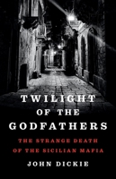 Twilight of the Godfathers: The Strange Death of the Sicilian Mafia 1541704576 Book Cover