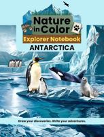Nature in Color Explorer Notebook: Antarctica: A Creative Wildlife Journal for Kids to Draw, Write, and Explore B0HBRM8P8N Book Cover