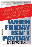 When Friday Isn't Payday: A Complete Guide to Starting, Running-And-Surviving in a Very Small Business 0446393983 Book Cover