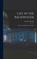 Life in the Backwoods: A Sequel to Roughing It in the Bush 151437899X Book Cover