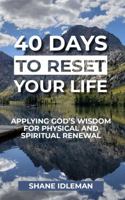 40 Days to Reset Your Life: Applying God's Wisdom for Physical and Spiritual Renewal 1734377429 Book Cover