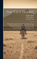 The "city Guard": A History Of Company "b," First Regiment Infantry, N.g.c., During The Sacramento Campaign July 3 To 26, 1894, Including A Brief ... Organization March 31, 1854 To July 3, 1894 1020465212 Book Cover