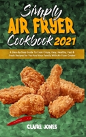 Simply Air Fryer Cookbook 2021: A Step-By-Step Guide To Cook Crispy, Easy, Healthy, Fast & Fresh Recipes for You And Your Family With Air Fryer Cooker 1801945543 Book Cover