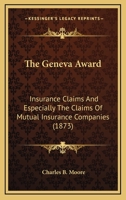 The Geneva Award: Insurance Claims And Especially The Claims Of Mutual Insurance Companies 1275103383 Book Cover