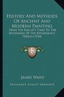 History And Methods Of Ancient And Modern Painting: From The Earliest Times To The Beginning Of The Renaissance Period 1164671804 Book Cover