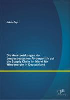 Die Anreizwirkungen der bundesdeutschen F�rderpolitik auf die Supply Chain im Markt f�r Windenergie in Deutschland 3842884753 Book Cover
