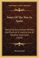 Notes Of The War In Spain: Detailing Occurrences Military And Political In Galicia, And At Gibraltar And Cadiz 1165433095 Book Cover