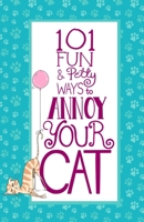 101 Fun & Petty Ways to Annoy Your Cat 0998999555 Book Cover