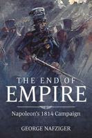 The End of Empire: Napoleon's 1814 Campaign 1911628380 Book Cover