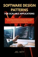 SOFTWARE DESIGN PATTERNS FOR SCALABLE APPLICATIONS: Proven Coding Techniques, Architecture Best Practices, and Real-World Solutions for Building Fast, Reliable, and Maintainable Software Systems B0FHBM4H51 Book Cover