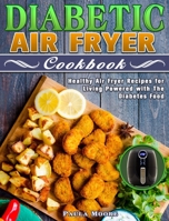 Diabetic Air Fryer Cookbook: Healthy Air Fryer Recipes for Living Powered with The Diabetes Food 1649843062 Book Cover