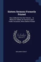 Sixteen Sermons Formerly Printed: Now Collected Into One Volume ... to Which Are Added, Six Sermons Upon Public Occasions, Never Before Printed 1020687061 Book Cover