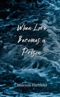 When Love Becomes a Prison 3690809258 Book Cover