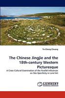 The Chinese Jingjie and the 18th-century Western Picturesque: A Cross-Cultural Examination of the Parallel Influences on Site-Specificity in Land Art 3838343905 Book Cover