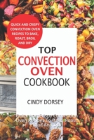 Top Convection Oven Cookbook: Quick And Crispy Convention Oven Recipes To Bake, Roast, Broil And Dry B0882M9V5R Book Cover