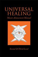 UNIVERSAL HEALING: Master Attunement Manual Second & Third Level 1493142232 Book Cover