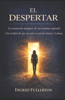 EL DESPERTAR: La sanación después de un trauma infantil y la verdad de que un niño no puede detener el abuso (Spanish Edition) B0GDQPR1TW Book Cover