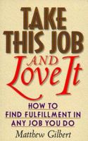 Take This Job and Love It: How to Find Fulfillment in Any Job You Do 087596477X Book Cover