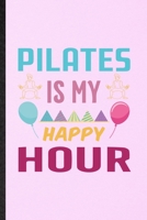 Pilates Is My Happy Hour: Lined Notebook For Yoga Namaste Workout. Funny Ruled Journal For Pilate Trainer. Unique Student Teacher Blank Composition/ Planner Great For Home School Office Writing 1706404050 Book Cover