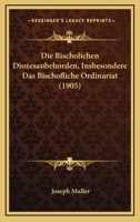 Die Bischolichen Diozesanbehorden, Insbesondere Das Bischofliche Ordinariat (1905) 1161072675 Book Cover