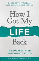 How I Got My Life Back: My Journey With Interstitial Cystitis 1795382856 Book Cover