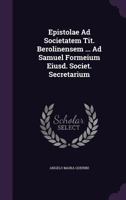 Epistolae Ad Societatem Tit. Berolinensem ... Ad Samuel Formeium Eiusd. Societ. Secretarium 1286316308 Book Cover