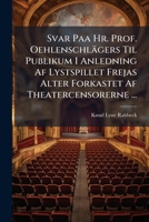 Svar Paa HR. Prof. Oehlenschlagers Til Publikum I Anledning AF Lystspillet Frejas Alter Forkastet AF Theatercensorerne ... 1149667745 Book Cover