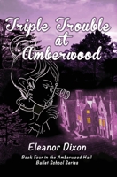 Triple Trouble at Amberwood: A middle-grade paranormal suspense set in a haunted ballet boarding school (Amberwood Hall Ballet School) 1838270868 Book Cover
