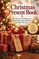 The Christmas Present Book by Livingstone Publishing: The Stories, Traditions and Surprising History Behind the Gifts We Give B0HJKPLL1F Book Cover