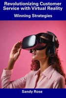 Revolutionizing Customer Service with Virtual Reality: Winning Strategies B0CFDB2K1Z Book Cover