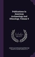 University of California Publications in American Archaeology and Ethnology; Volume 9 1371436258 Book Cover