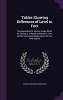 Tables Showing Difference of Level in Feet: Corresponding to a Given Angle When the Distance Is Read in Metres Or Feet, and for Horizontal Reductions, for Use With Stadia 1358871132 Book Cover
