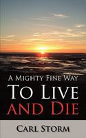 A Mighty Fine Way to Live and Die 0955415500 Book Cover