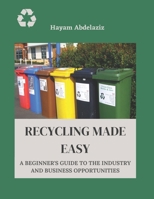Recycling Made Easy: A Beginner's Guide to the Industry and Business Opportunities B0BW2Y4DK6 Book Cover
