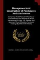 Management and Construction of Poorhouses and Almshouses: Containing Model Plans of a Poorhouse and of Almshouses Designed by Ninian Macwhannell, F.R.I.B.A., I.A., Glasgow, and Specimen Plans of Exist 1376260743 Book Cover