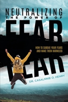 Neutralizing The Power Of Fear: How To Subdue Your Fears And Make Them Harmless 1960758381 Book Cover