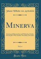 Minerva, Vol. 4: Ein Journal Historischen und Politischen Inhalts; Für das Jahr 1796, October, November, December (Classic Reprint) 0366393006 Book Cover