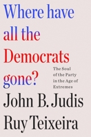 Where Have All the Democrats Gone?: The Soul of the Party in the Age of Extremes 1250877490 Book Cover