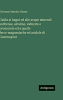 Guida ai bagni ed alle acque minerali solforose, alcaline, iodurate e bromurate ed a quelle ferro-magnesiache ed acidole di Courmayeur (Italian Edition) 3388795258 Book Cover