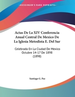 Actas De La XIV Conferencia Anual Central De Mexico De La Iglesia Metodista E. Del Sur: Celebrada En La Ciudad De Mexico Octubre 14-17 De 1898 (1898) 1162496231 Book Cover