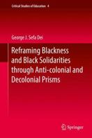 Reframing Blackness Anti-Blackness and Black Solidarities Through Anti-Colonial and Decolonial Prisms 3319850563 Book Cover