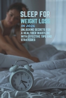 Sleep for Weight Loss in 2024: Unlocking Secrets for a Healthier Waistline with Effective Tips and Strategies B0CMQQWXXY Book Cover