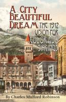 A City Beautiful Dream: The 1912 Vision for Colorado Springs (Regional History Series) 156735288X Book Cover