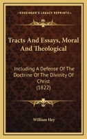 Tracts And Essays, Moral And Theological: Including A Defense Of The Doctrine Of The Divinity Of Christ 1165818310 Book Cover