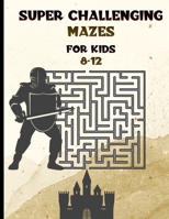 SUPER CHALLENGING MAZES FOR KIDS 8 -12: Maze Activity Book-62 Pages-8.5 x 0.35 x 11 inches B08P5FX4TG Book Cover